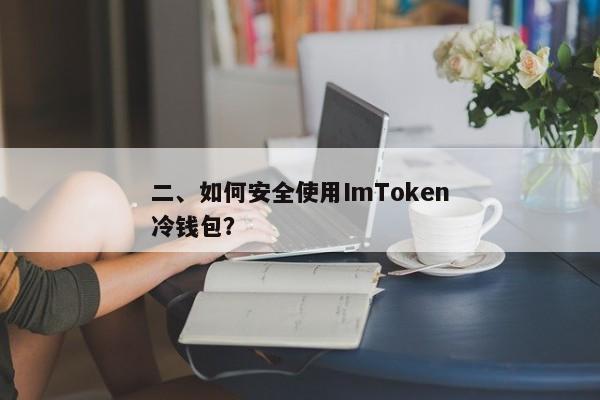 如何正确保管和使用ImToken冷钱包以确保安全性？