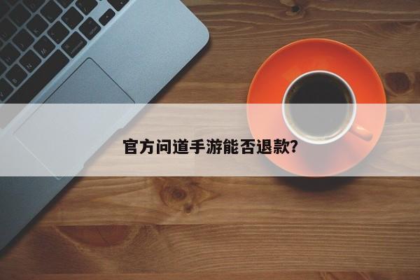 官方问道手游退款流程和条件解析
