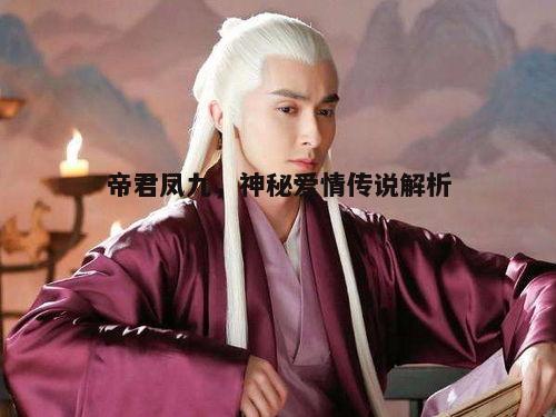 帝君凤九，揭秘神秘的爱情传说