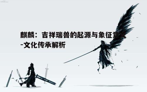 一、麒麟的起源与发展