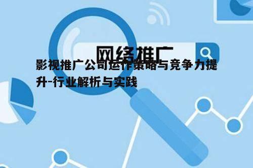 一、影视推广公司的角色与任务