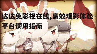 一、达达兔影视在线平台特色