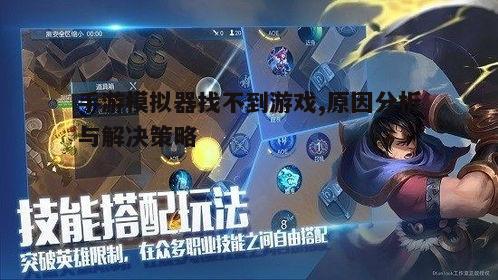 一、原因分析:手游模拟器找不到游戏的常见原因