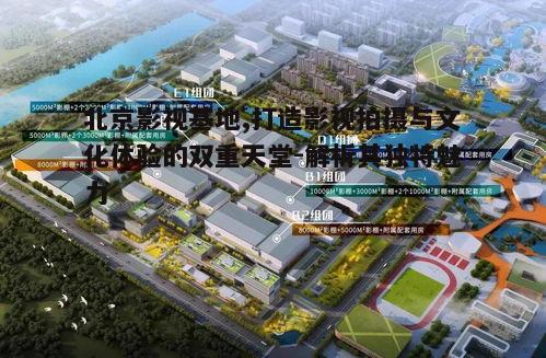 一、北京影视基地的概况与优势