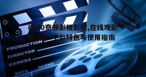 一、6080奇领影视影院平台特色