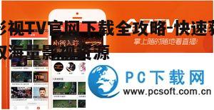 五、影视TV官网下载常见问题解答
