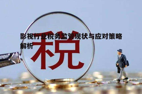 一、影视行业税务监管的重要性