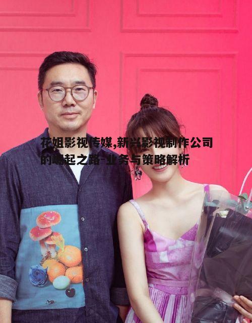 三、花姐影视传媒的作品特点