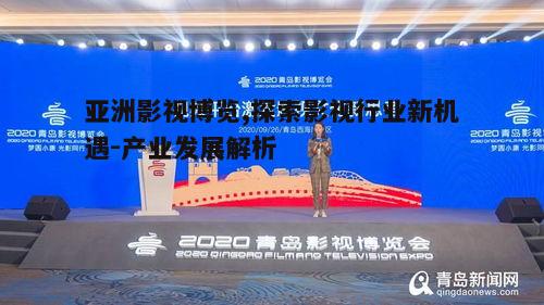 一、亚洲影视博览的起源与发展