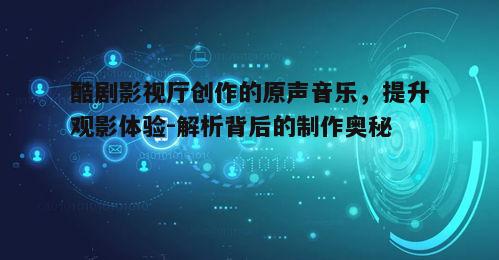 五、原声音乐与视觉效果的无缝对接