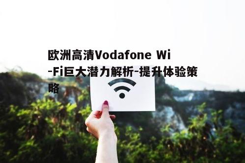 四、如何优化Vodafone Wi-Fi使用体验