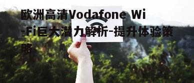 五、Vodafone Wi-Fi在欧洲的未来展望