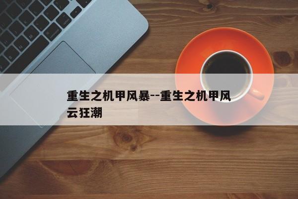 重生之机甲风暴--重生之机甲风云狂潮